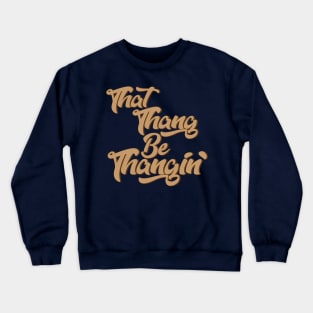 That Thang Be Thangin' Crewneck Sweatshirt